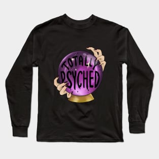 Totally Psyched - Crystal Ball for Fortune Tellers Long Sleeve T-Shirt